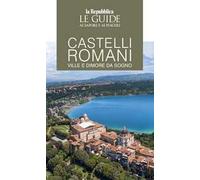 Castelli romani. Ville e dimore da sogno. Le guide ai sapori e ai piaceri