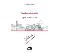 Castelli umbro-sabini. Pagine di storia e d'arte - Ceroni Gelindo