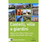 Castelli, ville e giardini. Itinerari tra Valle d'Aosta, Piemonte, Liguria, Lombardia, Emilia-Romagna, Veneto e Lazio