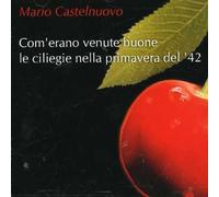 Mario Castelnuovo - Come Erano Venute Buone Le Ciliegie Nella Primavera Del '42