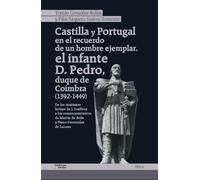 Castilla y Portugal en el recuerdo de un hombre ejemplar, el infante D. Pedro, duque de Coímbra (1392-1449): De las orationes latinas de J. Jouffroy a ... Martín de Ávila y Vasco Fernandes de Lucena