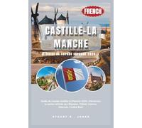 CASTILLE-LA MANCHE GUIDE DE VOYAGE ESPAGNE 2026: Guide de voyage Castille-La Manche 2026 ; Découvrez la partie centrale de l'Espagne, Tolède, Cuenca, Albacete, Ciudad Real.