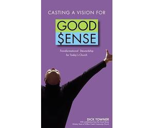 Casting a Vision for Good Sense: Transformational Stewardship for Today's Church