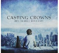 Casting Crowns - Until the Whole World Hears by Casting Crowns