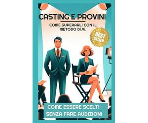 CASTING E PROVINI - COME SUPERARLI CON IL METODO Di.Vi.: L'unico Metodo al Mondo per essere Scelti senza fare Audizioni!: 2