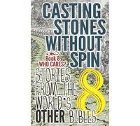 Casting Stones Without Spin: Stories From The World's Other Bibles: Book 8 Who Cares?