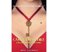 Castità maschile e negazione dell’orgasmo. Una guida per donne “vanilla”: come migliorare il rapporto di coppia in ottica FemDom
