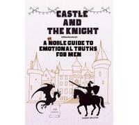 Castle and The Knight: A Noble Guide to Emotional Truths for Men