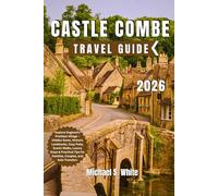 CASTLE COMBE TRAVEL GUIDE 2026: Explore England’s Prettiest Village - Hidden Gems, Historic Landmarks, Cozy Pubs, Scenic Walks, Luxury Stays & Practical Tips for Families, Couples, and Solo Travelers