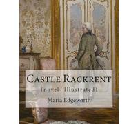 Castle Rackrent By: Maria Edgeworth, and The Absentee (novel- Illustrated): Maria Edgeworth (1 January 1768 - 22 May 1849) was a prolific Anglo-Irish writer of adults' and children's literature.
