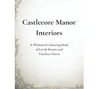 Castlecore Manor Interiors: A Fantasy-Inspired Colouring Book of Elegant Castle Rooms, Vintage Interiors, and Cosy Manor Aesthetics for Adults and Teens