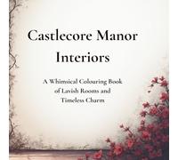 Castlecore Manor Interiors: A Fantasy-Inspired Colouring Book of Elegant Castle Rooms, Vintage Interiors, and Cosy Manor Aesthetics for Adults and Teens