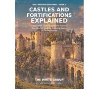 Castles and Fortifications Explained: An Illustrated Guide to Defensive Features, Everyday Life, and the Changing Design of Fortified Places