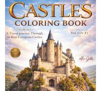 Castles Coloring Book: A Travel Book Journey Through 30 Real European Castles, Fortresses and Palaces Featuring History and Architecture. Vol. 1 (A-F)