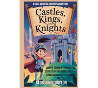 Castles, Kings, And Knights: A Kids’ Medieval History Adventure: An Epic Journey Through the Secrets of the Middle Ages - From Sword Fights to Royal Feasts!