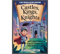 Castles, Kings, And Knights: A Kids’ Medieval History Adventure: An Epic Journey Through the Secrets of the Middle Ages - From Sword Fights to Royal Feasts!