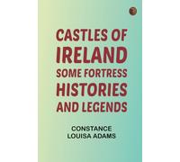 Castles of Ireland: Some Fortress Histories and Legends