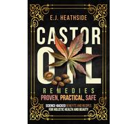 Castor Oil Remedies: Proven, Practical, Safe: Science-Backed Benefits and Recipes for Holistic Health and Beauty