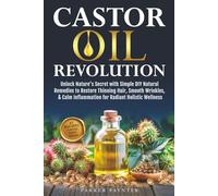 Castor Oil Revolution: Unlock Nature's Secret with Simple DIY Natural Remedies to Restore Thinning Hair, Smooth Wrinkles, & Calm Inflammation for Radiant Holistic Wellness