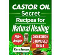 CASTOR OIL SECRET RECIPES FOR NATURAL HEALING: The Ultimate Herbal & Natural Remedies for Pain, Hair, Detox, Immunity & More