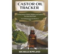Castor Oil Tracker: A 60-Day Journey to Restore, Rebalance, and Transform Your Body, Mind & Spirit - Your Healing Journey One Breath at a Time