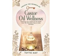 Castor Oil Wellness: Enhancing Your Family and Pet Health Over 100 affordable, Easy-to-Make Remedies
