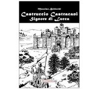 Castruccio Castracani. Signore di Lucca