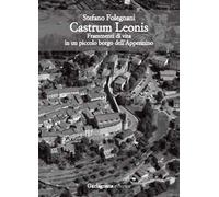 Castrum Leonis. Frammenti di vita in un piccolo borgo dell’Appennino
