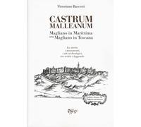 Castrum Malleanum. Magliano in marittima ora Magliano in Toscana. La stori...