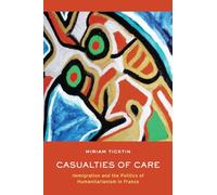 Casualties of Care: Immigration and the Politics of Humanitarianism in France