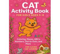 Cat Activity Book For Girls 5-8: Coloring, Mazes, ABCs, Numbers, Dot-to-Dots, and More