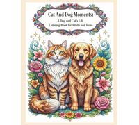 Cat And Dog Moments: A Dog and Cat's Life Coloring Book for Adults and Teens