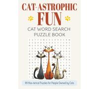 Cat-astrophic Fun: Cat Word Search Puzzle Book: 99 Hiss-terical Puzzles for People Owned by Cats - Fun for the Whole Family - Kids, Teens, Adults, and Seniors