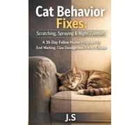 Cat Behavior Fixes: Scratching, Spraying & Night Zoomies: A 30-Day Feline Home Program to End Marking, Claw Damage, and 3 A.M. Chaos