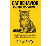 Cat Behavior Problems Solved: The Complete Guide to Stop Biting, Scratching, Aggression, and Bad Habits Without Punishment: 2