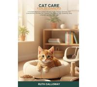 Cat Care for Beginners: A Complete Beginner's Guide to Bringing Home, Feeding, Grooming, and Understanding Your New Cat -- Includes Litter Training, ... Body Language, and Daily Care Tips