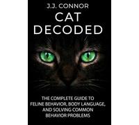 CAT DECODED: The Ultimate Guide to Cat Psychology, Body Language, and Fixing Behavioral Problems