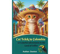 Cat Felek in Colombia: 12 Colorful Adventures in the Land of Coffee
