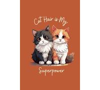Cat Hair is My Superpower: A Lined Notebook for Cat Lovers Who Find Fur on Everything