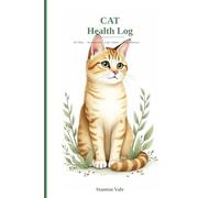 Cat Health Log: A Complete Record Book for Your Cat's Vet Visits, Vaccinations, Medications, Litter Habits, and Everyday Wellness