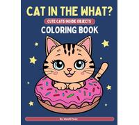 CAT IN THE WHAT? A Cute and Funny Cat Coloring Book: Adorable Cats in Unexpected Objects - Fun Coloring for Kids Ages 4-8