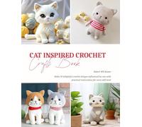 Cat Inspired Crochet Crafts Book: Make 10 delightful crochet designs influenced by cats with practical instructions for every skill level