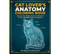 Cat Lover's Anatomy & Physiology Coloring Book: An Educational Coloring Book for Adults: Explore the Feline Body, Senses, Skeletal System, Behavior, ... Organs. Perfect for Cat Owners & Gift Buyers.
