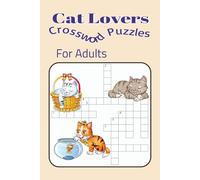 Cat Lovers Crossword Puzzles For Adults: Challenging Puzzles Designed to Delight Cat Lovers Everywhere. The Ultimate Gift for Cat Lovers Who Enjoy a ... Sharp with 60 Cat-Inspired Crossword Puzzles.