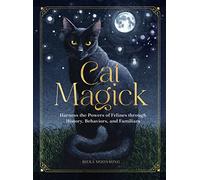 Cat Magick: Harness the Powers of Felines through History, Behaviors, and Familiars