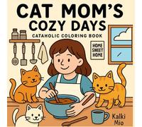 Cat Mom’s Cozy Days: A Cataholic Coloring Book for Adults & Teens Featuring Wholesome Everyday Adventures with Mischievous Cats