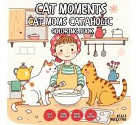 Cat Moments Cat Moms Cataholic Coloring Book - for Kids, Teens, Adults and Seniors with Easy and Simple Designs for Relaxation and Stress Relief