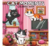 Cat Moments Coloring Book: Charming Illustrations of Everyday Cat Life - Playtime, Naptime, Mischief and More!