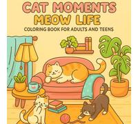 Cat Moments Meow Life Coloring Book for Adults and Teens: Relaxing Feline Illustrations for Creativity, Stress Relief, and Joyful Mindfulness