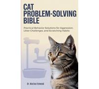 Cat Problem-Solving Bible: Practical Behavior Solutions for Aggression, Litter Challenges, and Scratching Habits